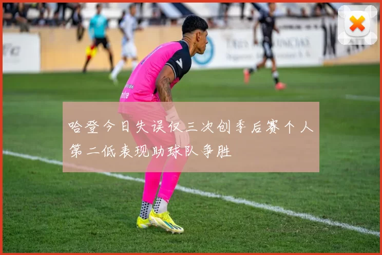 哈登今日失误仅三次创季后赛个人第二低表现助球队争胜